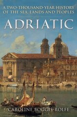 Adriatic: A Two-Thousand-Year History of the Sea, Lands and Peoples цена и информация | Исторические книги | kaup24.ee