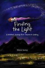 Finding the Light: A Mother's Journey from Trauma to Healing hind ja info | Fantaasia, müstika | kaup24.ee