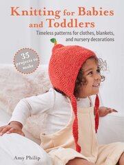 Knitting for Babies and Toddlers: 35 projects to make: Timeless Patterns for Clothes, Blankets, and Nursery Decorations hind ja info | Tervislik eluviis ja toitumine | kaup24.ee