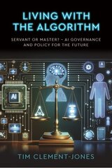 Living with the Algorithm: Servant or Master?: AI Governance and Policy for the Future цена и информация | Книги по экономике | kaup24.ee