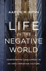 Life in the Negative World: Confronting Challenges in an Anti-Christian Culture hind ja info | Usukirjandus, religioossed raamatud | kaup24.ee