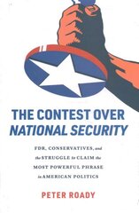 Contest over National Security: FDR, Conservatives, and the Struggle to Claim the Most Powerful Phrase in American Politics цена и информация | Книги по социальным наукам | kaup24.ee