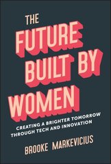 Future Built by Women: Creating a Brighter Tomorrow Through Tech and Innovation цена и информация | Книги по экономике | kaup24.ee