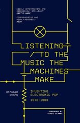 Listening to the Music the Machines Make: Inventing Electronic Pop 1978-1983 цена и информация | Книги об искусстве | kaup24.ee