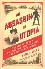 Assassin in Utopia: The True Story of a Nineteenth-Century Sex Cult and a President's Murder hind ja info | Elulooraamatud, biograafiad, memuaarid | kaup24.ee