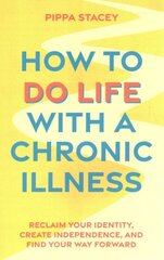 How to Do Life with a Chronic Illness: Reclaim Your Identity, Create Independence, and Find Your Way Forward цена и информация | Самоучители | kaup24.ee