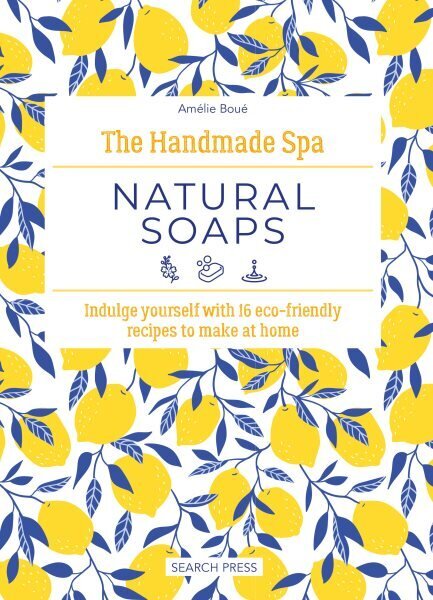 Handmade Spa: Natural Soaps: Indulge Yourself with 16 ECO-Friendly Recipes to Make at Home цена и информация | Eneseabiraamatud | kaup24.ee