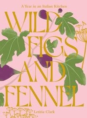 Wild Figs and Fennel: A Year in an Italian Kitchen цена и информация | Книги рецептов | kaup24.ee