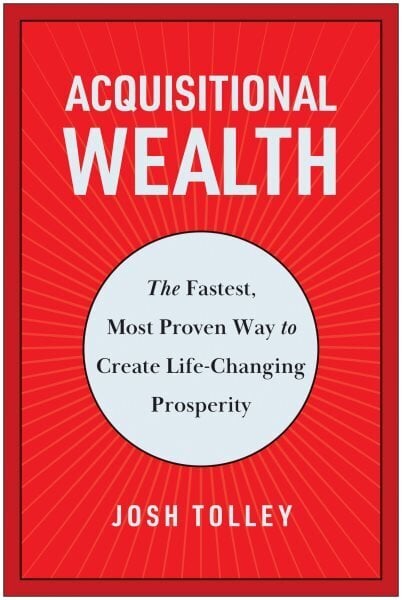 Acquisitional Wealth: The Fastest, Most Proven Way to Create Life-Changing Prosperity цена и информация | Majandusalased raamatud | kaup24.ee