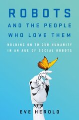 Robots and the People Who Love Them: Holding on to Our Humanity in an Age of Social Robots цена и информация | Книги по экономике | kaup24.ee