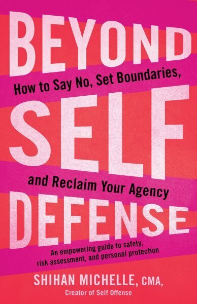 Beyond Self-Defense: How to Say No, Set Boundaries, and Reclaim Your Agency--An empowering guide to safety, risk assessment, and personal protection цена и информация | Eneseabiraamatud | kaup24.ee