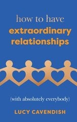 How to Have Extraordinary Relationships: (With Absolutely Everybody) цена и информация | Самоучители | kaup24.ee