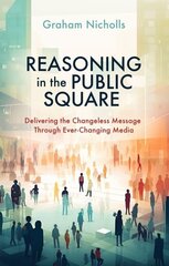 Reasoning in the Public Square: Delivering the Changeless Message Through EverChanging Media цена и информация | Духовная литература | kaup24.ee