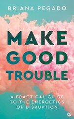 Make Good Trouble: A Practical Guide to the Energetics of Disruption New edition цена и информация | Самоучители | kaup24.ee