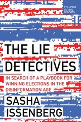 Lie Detectives: In Search of a Playbook for Winning Elections in the Disinformation Age цена и информация | Книги по социальным наукам | kaup24.ee