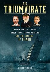 Triumvirate: Captain Edward J. Smith, Bruce Ismay, Thomas Andrews and the Sinking of Titanic цена и информация | Биографии, автобиогафии, мемуары | kaup24.ee