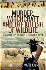 Murder, Witchcraft and the Killing of Wildlife: Memoirs of a Police Officer in the Heart of Africa цена и информация | Биографии, автобиогафии, мемуары | kaup24.ee