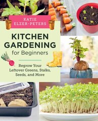 Kitchen Gardening for Beginners: Regrow Your Leftover Greens, Stalks, Seeds, and More hind ja info | Aiandusraamatud | kaup24.ee