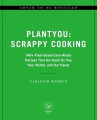 PlantYou: Scrappy Cooking: 140plus Plant-Based Zero-Waste Recipes That Are Good for You, Your Wallet, and the Planet цена и информация | Книги рецептов | kaup24.ee