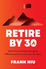 Retire by 30: Achieve Financial Freedom through the FIRE Movement and Live Life on Your Own Terms hind ja info | Eneseabiraamatud | kaup24.ee