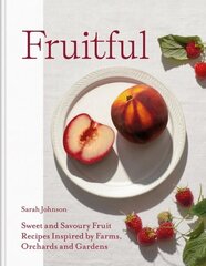 Fruitful: Sweet and Savoury Fruit Recipes Inspired by Farms, Orchards and Gardens цена и информация | Книги рецептов | kaup24.ee