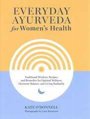 Everyday Ayurveda for Women's Health: Traditional Wisdom, Recipes, and Remedies for Optimal Wellness, Hormone Balance, and Living Radiantly hind ja info | Eneseabiraamatud | kaup24.ee