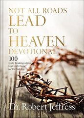 Not All Roads Lead to Heaven Devotional: 100 Daily Readings about Our Only Hope for Eternal Life hind ja info | Usukirjandus, religioossed raamatud | kaup24.ee