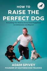 How to Raise the Perfect Dog: Everything You Need to Know from Puppyhood to Adolescence and Beyond A Puppy Training and Dog Training Book цена и информация | Книги о питании и здоровом образе жизни | kaup24.ee