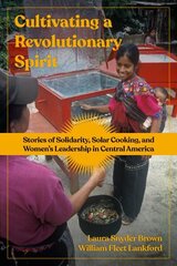 Cultivating a Revolutionary Spirit: Stories of Solidarity, Solar Cooking, and Womens Leadership in Central America hind ja info | Ühiskonnateemalised raamatud | kaup24.ee