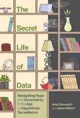 Secret Life of Data: Navigating Hype and Uncertainty in the Age of Algorithmic Surveillance цена и информация | Книги по экономике | kaup24.ee