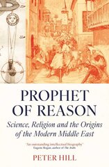 Prophet of Reason: Science, Religion and the Origins of the Modern Middle East hind ja info | Usukirjandus, religioossed raamatud | kaup24.ee