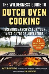 Wilderness Guide to Dutch Oven Cooking: Incredible Recipes for Your Next Outdoor Adventure цена и информация | Книги рецептов | kaup24.ee