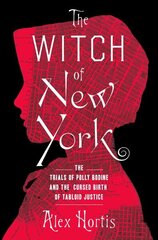 Witch of New York: The Trials of Polly Bodine and the Cursed Birth of Tabloid Justice hind ja info | Elulooraamatud, biograafiad, memuaarid | kaup24.ee