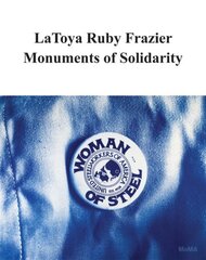 LaToya Ruby Frazier: Monuments of Solidarity hind ja info | Kunstiraamatud | kaup24.ee