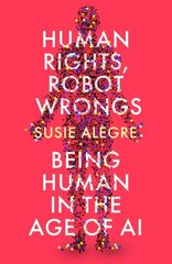 Human Rights, Robot Wrongs: Being Human in the Age of AI Main цена и информация | Книги по экономике | kaup24.ee