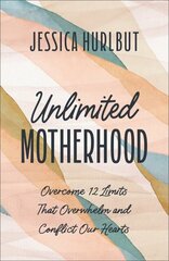 Unlimited Motherhood: Overcome 12 Limits That Overwhelm and Conflict Our Hearts цена и информация | Духовная литература | kaup24.ee