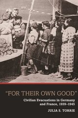 'For Their Own Good': Civilian Evacuations in Germany and France, 1939-1945 hind ja info | Ajalooraamatud | kaup24.ee