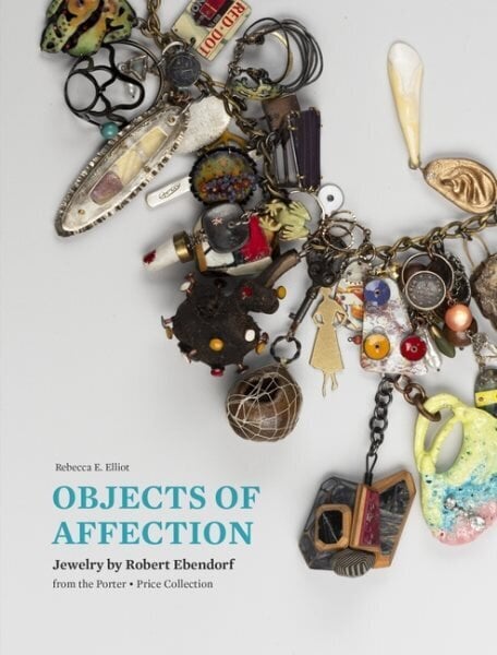 Objects of Affection: Jewelry by Robert Ebendorf from the Porter - Price Collection hind ja info | Kunstiraamatud | kaup24.ee