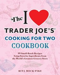 I Love Trader Joe's Cooking for Two Cookbook: 150 Small-Batch Recipes Using Favorite Ingredients from the World's Greatest Grocery Store цена и информация | Книги рецептов | kaup24.ee