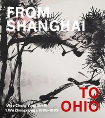 From Shanghai to Ohio: Woo Chong Yung (Wu Zhongxiong), 1898-1989 цена и информация | Книги об искусстве | kaup24.ee