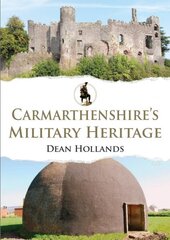 Carmarthenshire's Military Heritage hind ja info | Ajalooraamatud | kaup24.ee