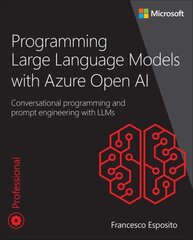 Programming Large Language Models with Azure Open AI: Conversational programming and prompt engineering with LLMs цена и информация | Книги по экономике | kaup24.ee