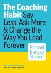 Coaching Habit: Say Less, Ask More & Change the Way You Lead Forever цена и информация | Книги по экономике | kaup24.ee