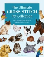 Ultimate Cross Stitch Pet Collection: Over 400 Animal Portraits and Motifs to Stitch hind ja info | Tervislik eluviis ja toitumine | kaup24.ee