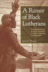 Rumor of Black Lutherans: The Formation of Black Leadership in Early American Lutheranism hind ja info | Ajalooraamatud | kaup24.ee