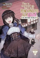 This Is Screwed Up, but I Was Reincarnated as a GIRL in Another World! (Manga) Vol. 12 цена и информация | Фантастика, фэнтези | kaup24.ee