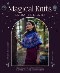 Magical Knits from the North: 19 Enchanting Knitting Patterns Inspired by Magic and Mysticism цена и информация | Книги о питании и здоровом образе жизни | kaup24.ee