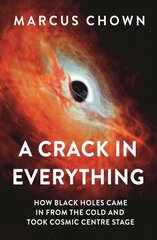 Crack in Everything: How Black Holes Came in from the Cold and Took Cosmic Centre Stage цена и информация | Книги по экономике | kaup24.ee