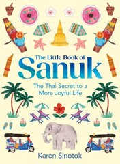 Little Book of Sanuk: The Thai Secret to a More Joyful Life hind ja info | Ajalooraamatud | kaup24.ee