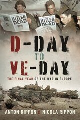 D-Day to VE Day: The Final Year of the War in Europe цена и информация | Исторические книги | kaup24.ee